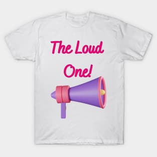 The Loud One! - Funny Friendship Memes T-Shirt